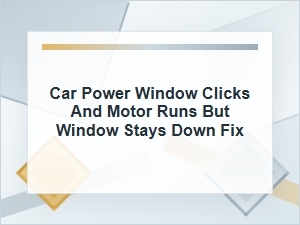 How to Fix a Power Window That Clicks but Stays Down