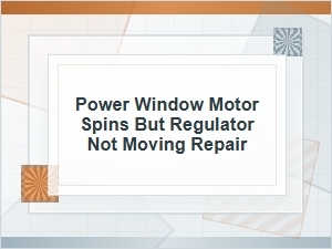 Power Window Motor Spins but Regulator Won’t Move