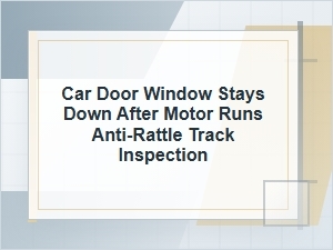 Car Door Window Stays Down After Anti-Rattle Track Check