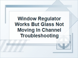 Window Regulator Works but Glass Stays Out of Channel