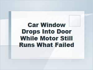 Car Window Dropped Into Door but Motor Still Runs
