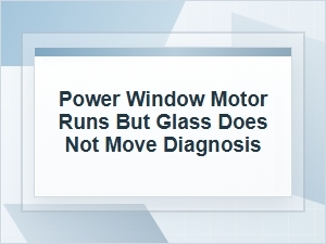 Power Window Motor Runs but Glass Does Not Move Diagnosis