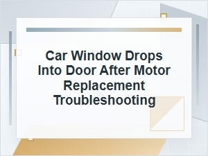 Troubleshooting a Car Window That Drops Into the Door