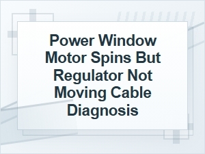 Power Window Motor Spins but Regulator Cable Won’t Move